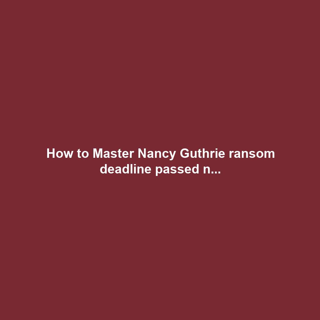 How to Master Nancy Guthrie ransom deadline passed n...