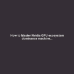 How to Master Nvidia GPU ecosystem dominance machine...