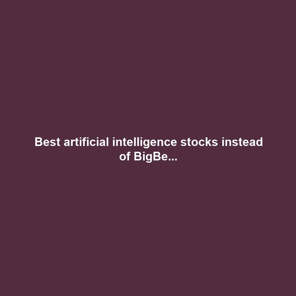 Best artificial intelligence stocks instead of BigBe...