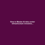 How to Master AI data center infrastructure investme...