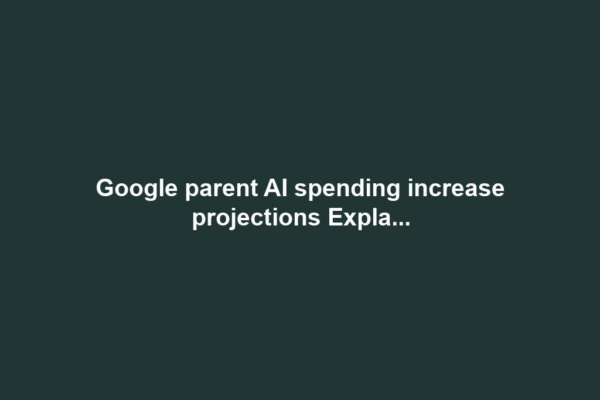 Google parent AI spending increase projections Expla...