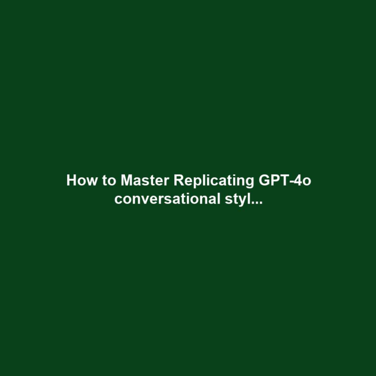How to Master Replicating GPT-4o conversational styl...