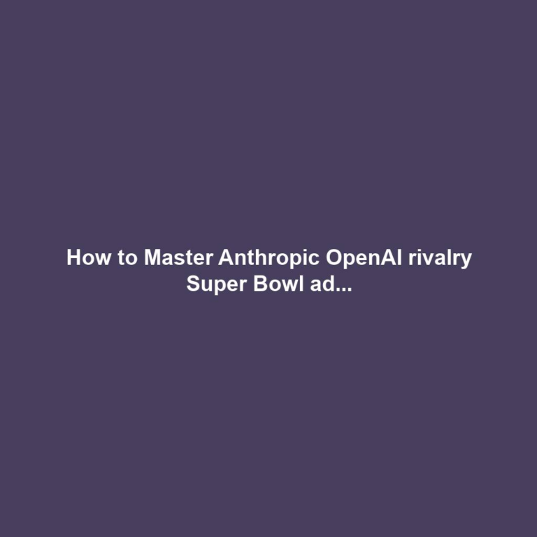 How to Master Anthropic OpenAI rivalry Super Bowl ad...