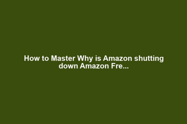 How to Master Why is Amazon shutting down Amazon Fre...