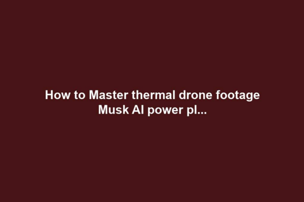 How to Master thermal drone footage Musk AI power pl...