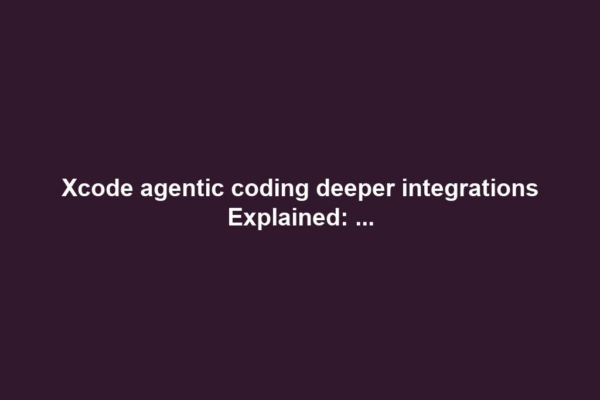 Xcode agentic coding deeper integrations Explained: ...