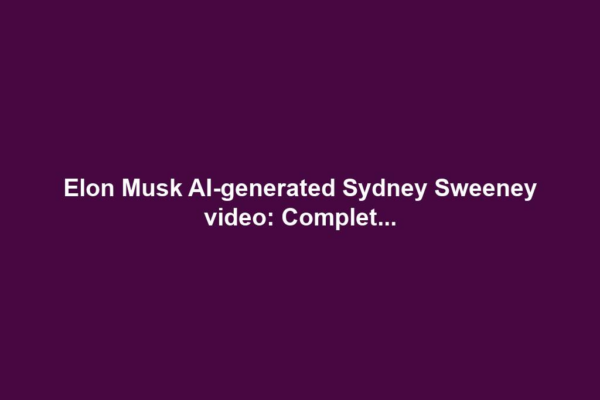Elon Musk AI-generated Sydney Sweeney video: Complet...