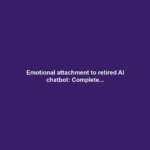 Emotional attachment to retired AI chatbot: Complete...