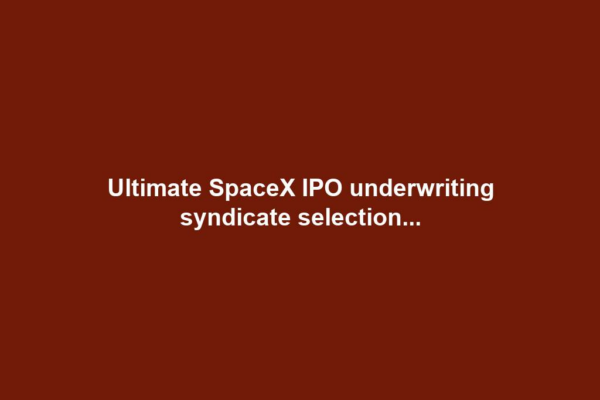 Ultimate SpaceX IPO underwriting syndicate selection...