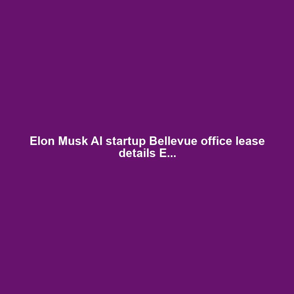 Elon Musk AI startup Bellevue office lease details E...