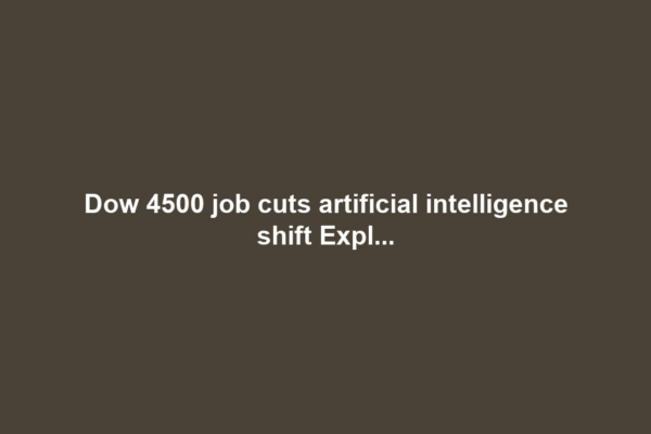 Dow 4500 job cuts artificial intelligence shift Expl...