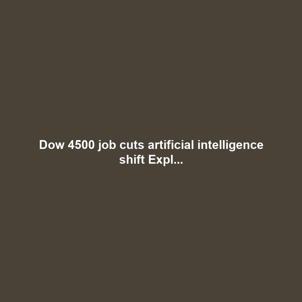 Dow 4500 job cuts artificial intelligence shift Expl...