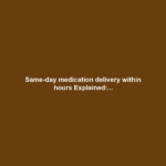Same-day medication delivery within hours Explained:...