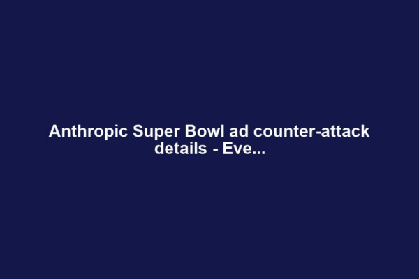 Anthropic Super Bowl ad counter-attack details - Eve...