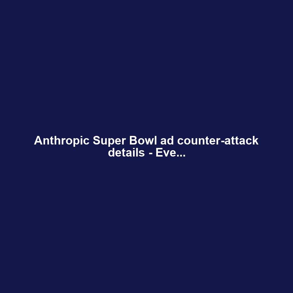 Anthropic Super Bowl ad counter-attack details - Eve...