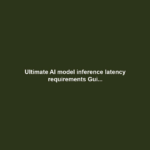 Ultimate AI model inference latency requirements Gui...