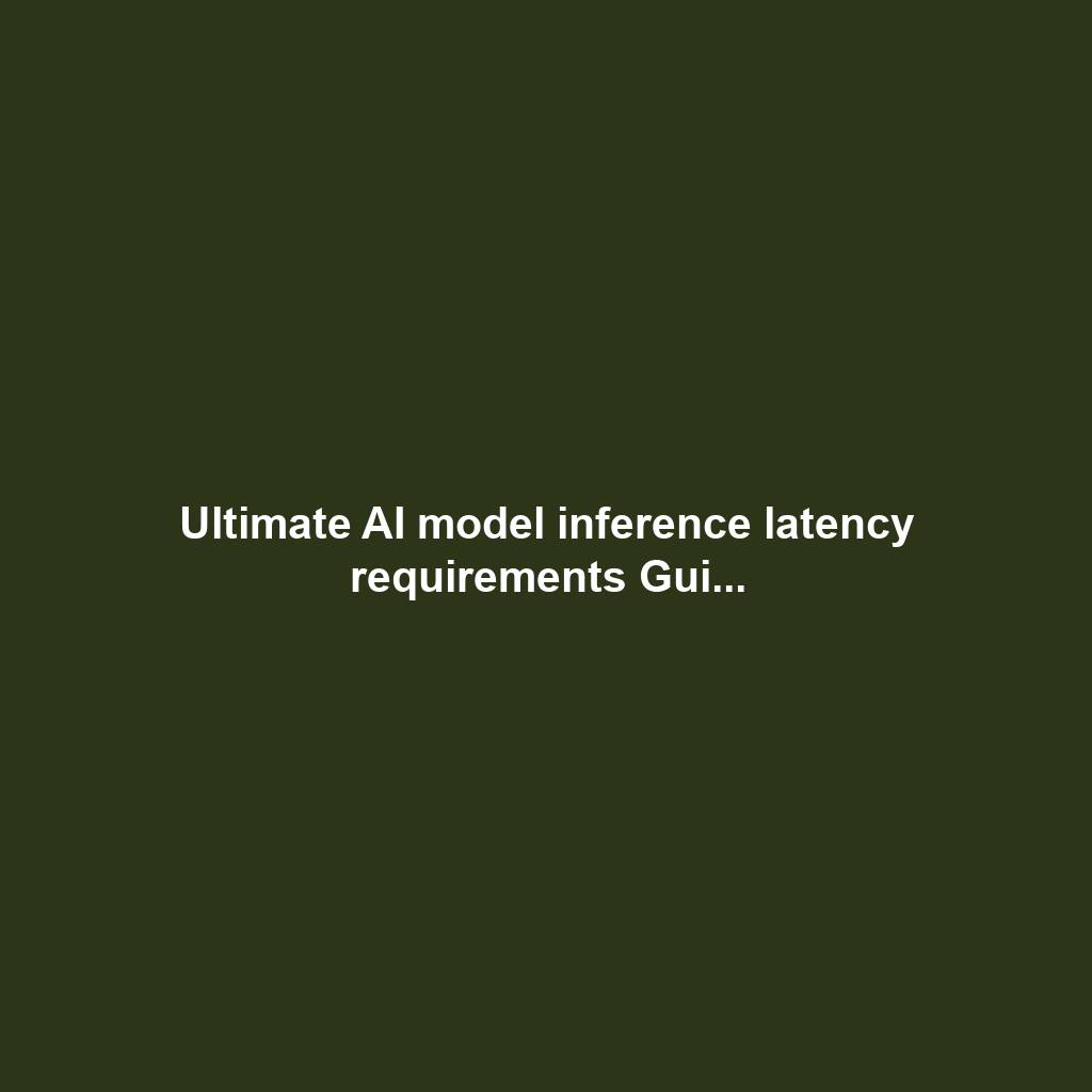 Ultimate AI model inference latency requirements Gui...