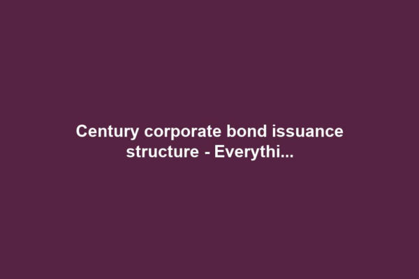 Century corporate bond issuance structure - Everythi...