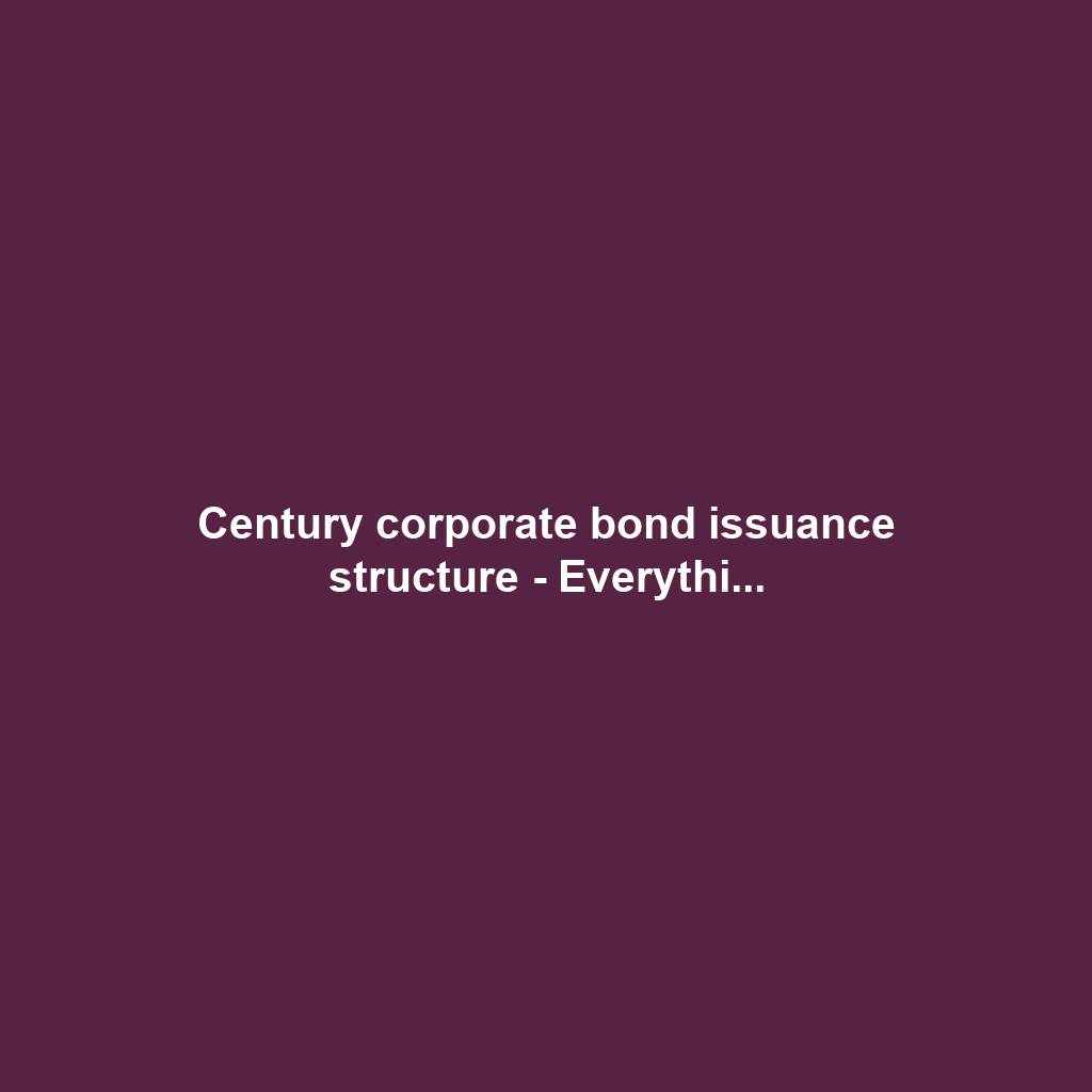 Century corporate bond issuance structure - Everythi...