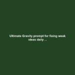 Ultimate Gravity prompt for fixing weak ideas daily ...