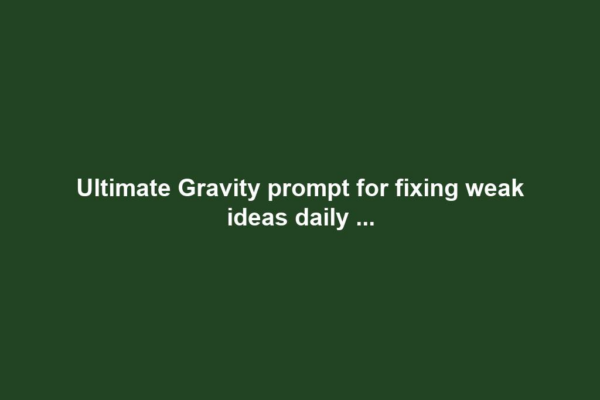 Ultimate Gravity prompt for fixing weak ideas daily ...
