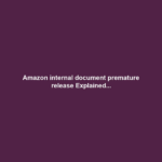 Amazon internal document premature release Explained...