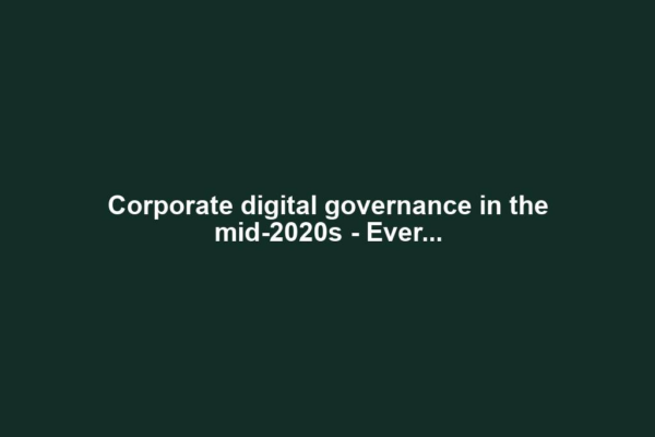Corporate digital governance in the mid-2020s - Ever...