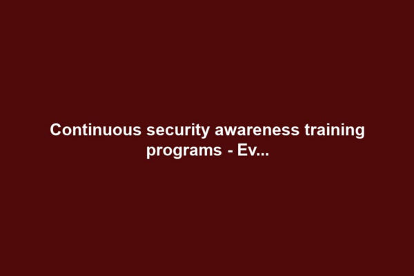 Continuous security awareness training programs - Ev...