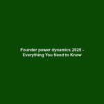 Founder power dynamics 2025 - Everything You Need to Know