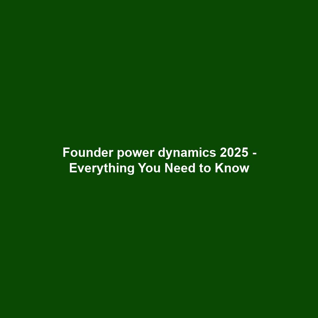 Founder power dynamics 2025 - Everything You Need to Know