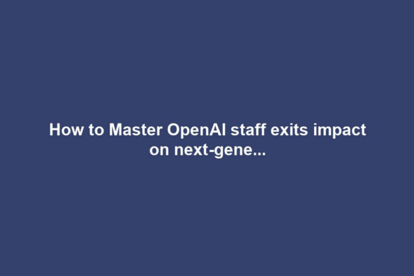 How to Master OpenAI staff exits impact on next-gene...