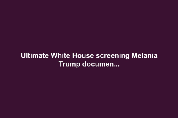 Ultimate White House screening Melania Trump documen...