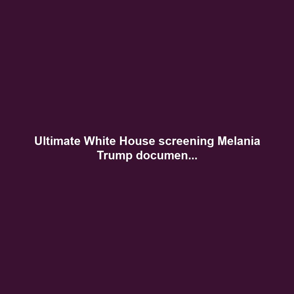 Ultimate White House screening Melania Trump documen...