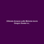 Ultimate Amazon pulls Melania movie Oregon theater m...