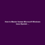 How to Master former Microsoft Windows boss Epstein ...