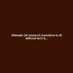 Ultimate UX research transition to AI without tech b...