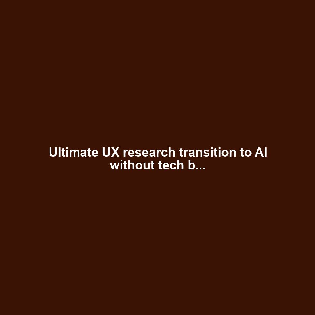 Ultimate UX research transition to AI without tech b...