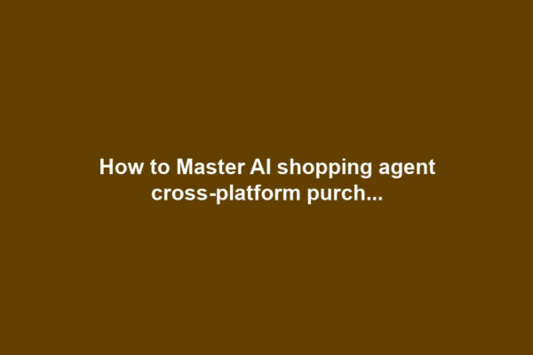 How to Master AI shopping agent cross-platform purch...