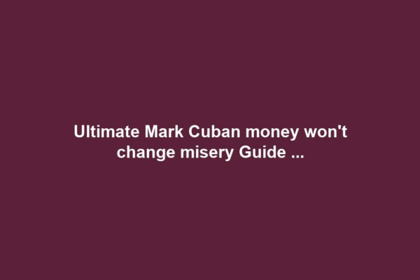 Ultimate Mark Cuban money won't change misery Guide ...