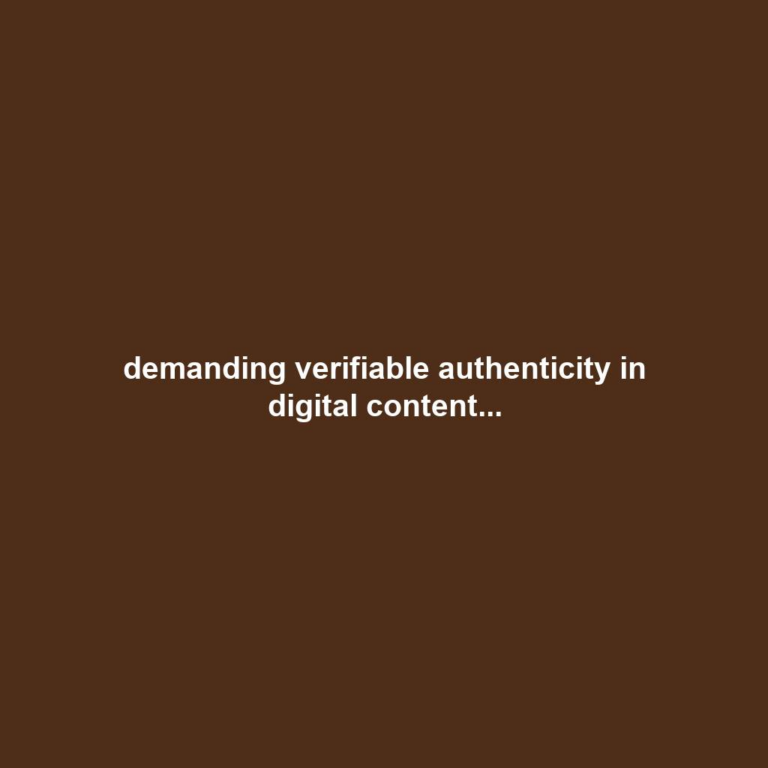 demanding verifiable authenticity in digital content...