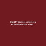 ChatGPT browser solopreneur productivity gains: Comp...