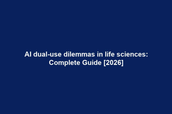 AI dual-use dilemmas in life sciences: Complete Guide [2026]