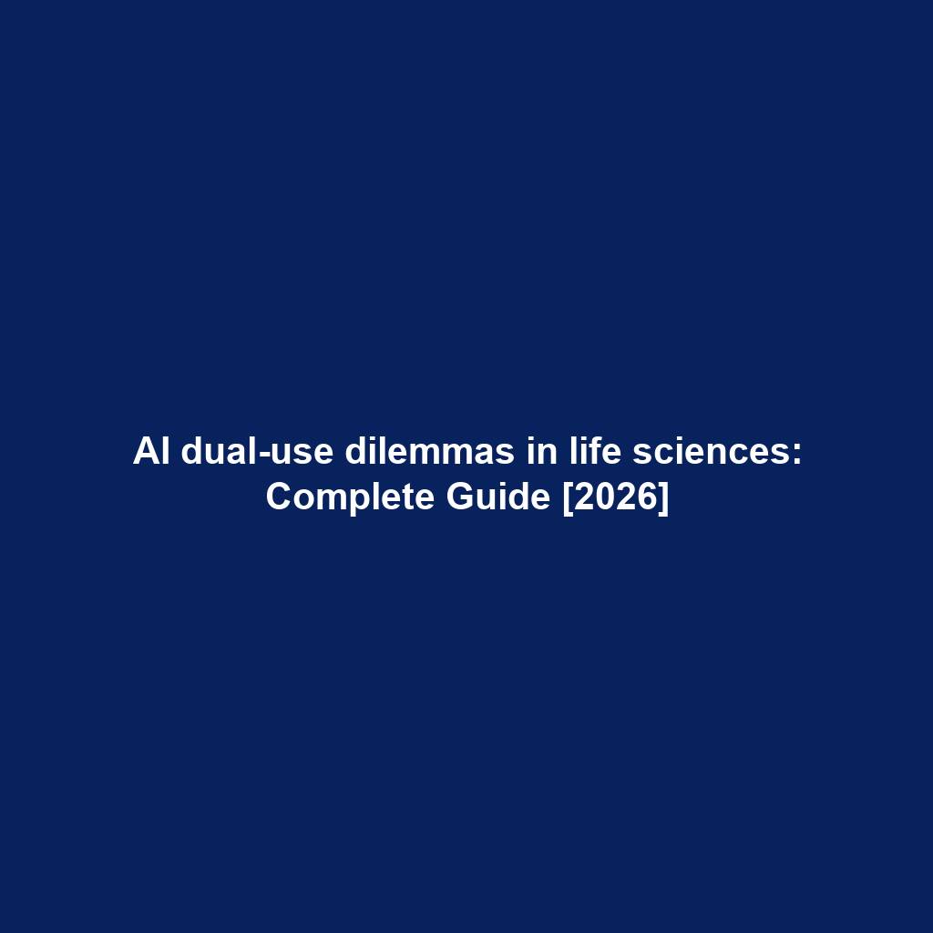 AI dual-use dilemmas in life sciences: Complete Guide [2026]