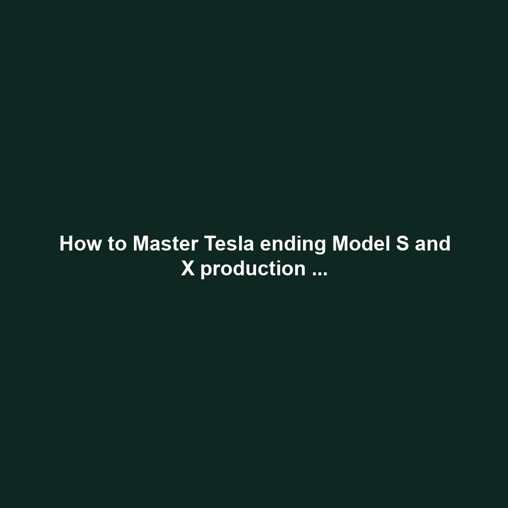 How to Master Tesla ending Model S and X production ...