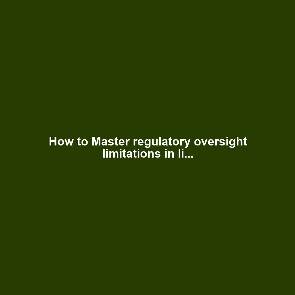 How to Master regulatory oversight limitations in li...