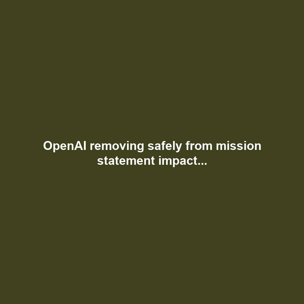 OpenAI removing safely from mission statement impact...