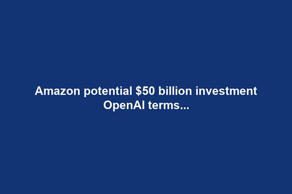 Amazon potential $50 billion investment OpenAI terms...