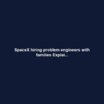 SpaceX hiring problem engineers with families Explai...