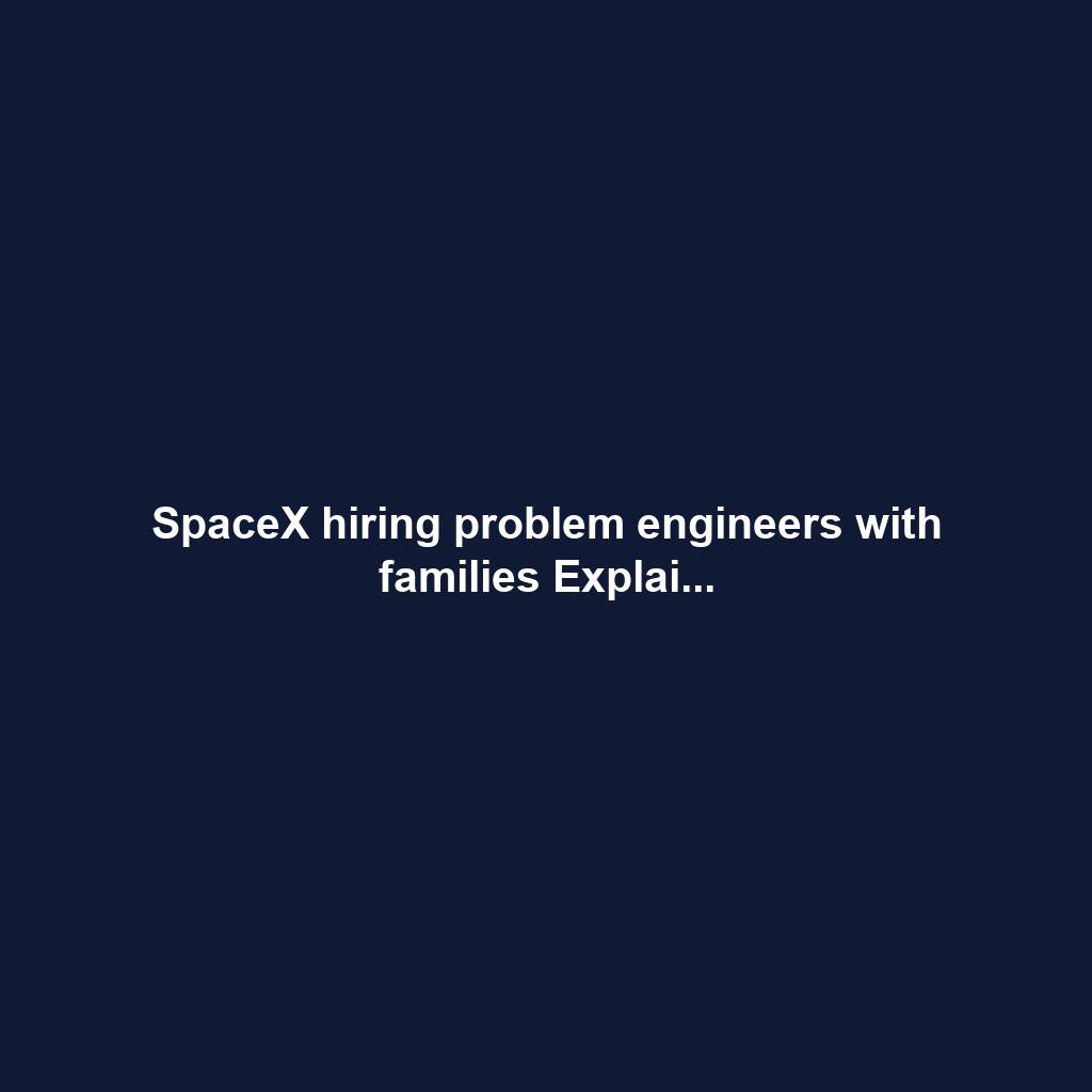 SpaceX hiring problem engineers with families Explai...