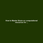 How to Master Strain on computational resources for ...